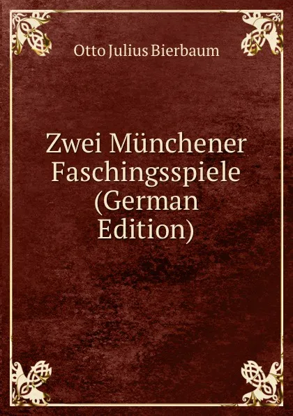 Обложка книги Zwei Munchener Faschingsspiele (German Edition), Otto Julius Bierbaum