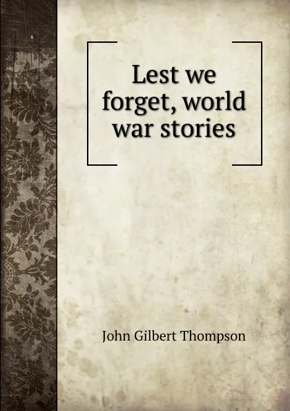 Обложка книги Lest we forget, world war stories, John Gilbert Thompson