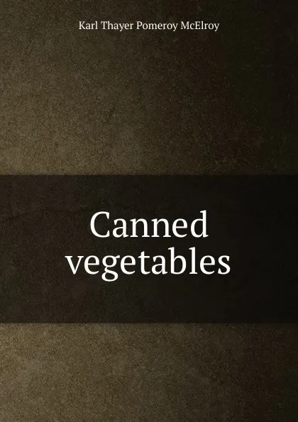 Обложка книги Canned vegetables, Karl Thayer Pomeroy McElroy