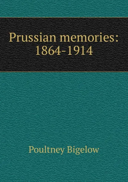 Обложка книги Prussian memories: 1864-1914, Poultney Bigelow