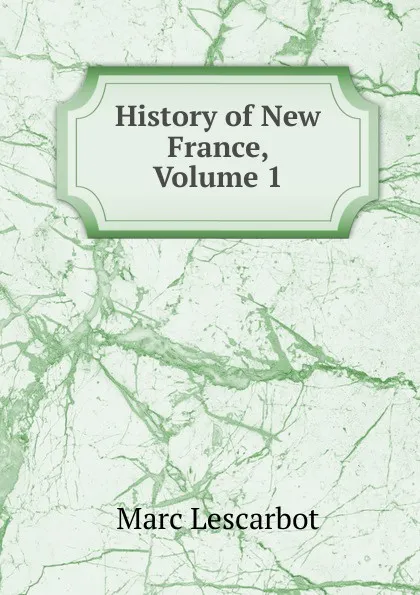 Обложка книги History of New France, Volume 1, Marc Lescarbot