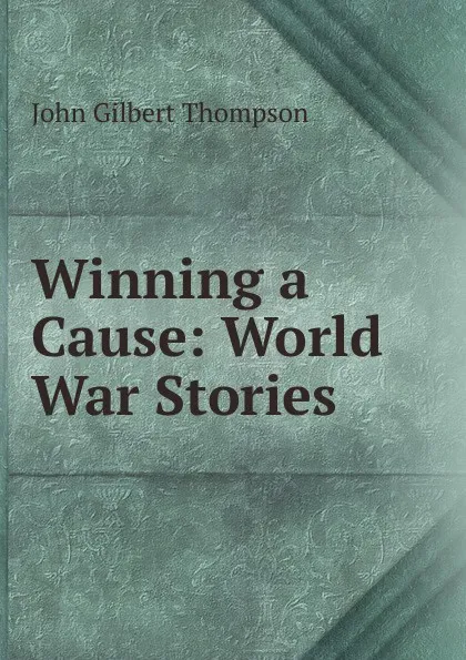 Обложка книги Winning a Cause: World War Stories, John Gilbert Thompson