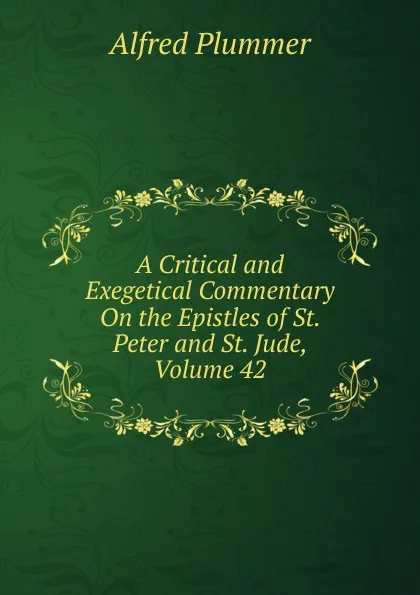 Обложка книги A Critical and Exegetical Commentary On the Epistles of St. Peter and St. Jude, Volume 42, Alfred Plummer