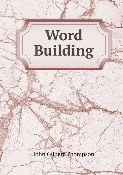 Обложка книги Word Building, John Gilbert Thompson