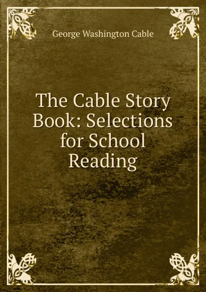 Обложка книги The Cable Story Book: Selections for School Reading, Cable George Washington