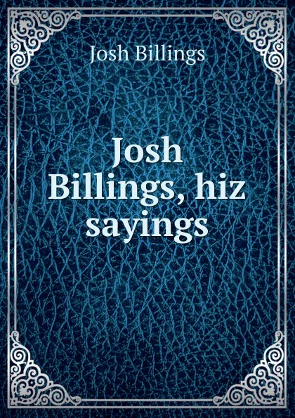 Обложка книги Josh Billings, hiz sayings, Josh Billings