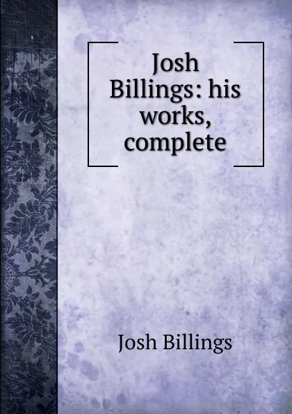 Обложка книги Josh Billings: his works, complete, Josh Billings