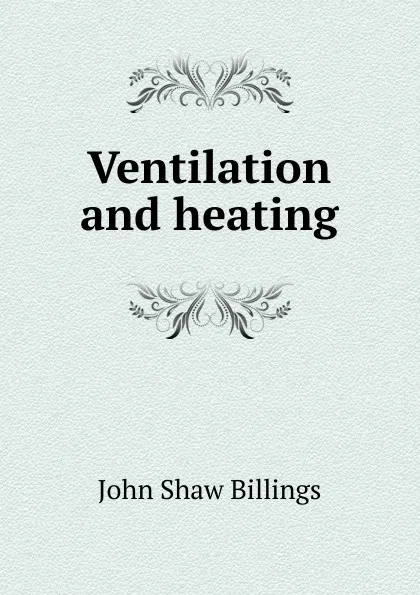 Обложка книги Ventilation and heating, John Shaw Billings