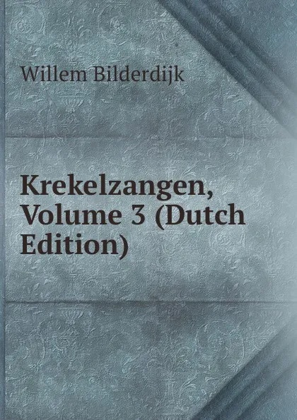 Обложка книги Krekelzangen, Volume 3 (Dutch Edition), Willem Bilderdijk