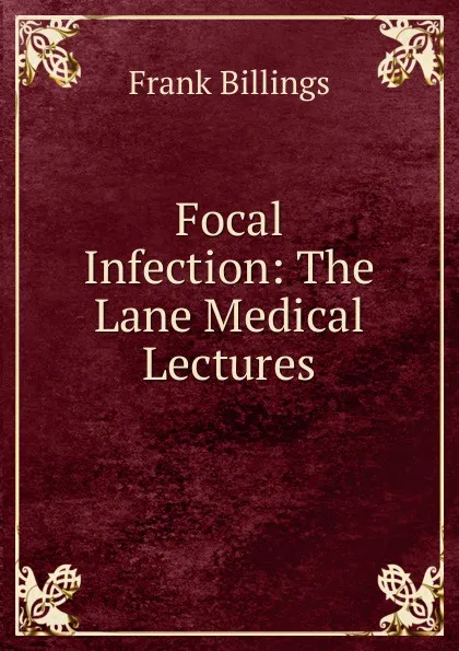 Обложка книги Focal Infection: The Lane Medical Lectures, Frank Billings