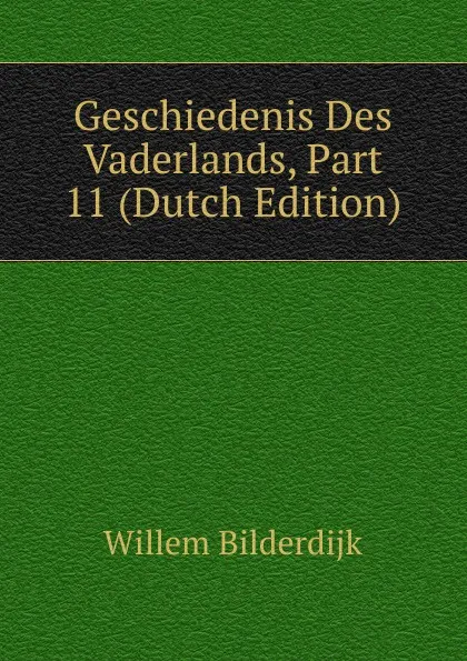 Обложка книги Geschiedenis Des Vaderlands, Part 11 (Dutch Edition), Willem Bilderdijk