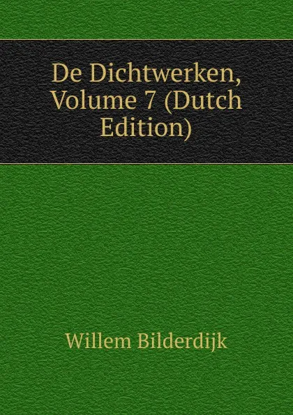 Обложка книги De Dichtwerken, Volume 7 (Dutch Edition), Willem Bilderdijk