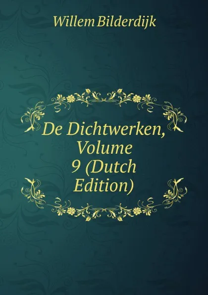 Обложка книги De Dichtwerken, Volume 9 (Dutch Edition), Willem Bilderdijk