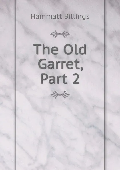 Обложка книги The Old Garret, Part 2, Hammatt Billings