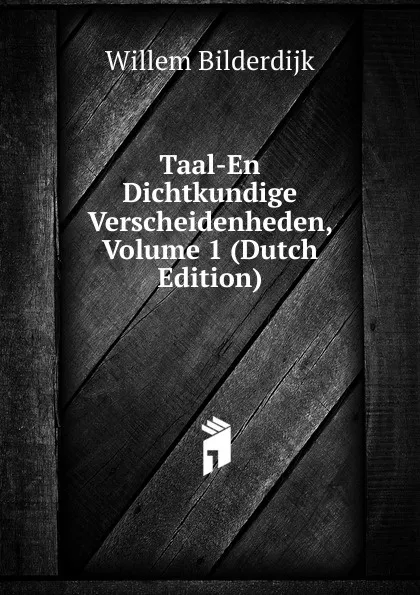 Обложка книги Taal-En Dichtkundige Verscheidenheden, Volume 1 (Dutch Edition), Willem Bilderdijk