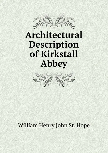 Обложка книги Architectural Description of Kirkstall Abbey, William Henry John St. Hope