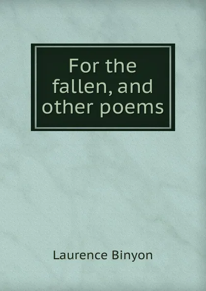 Обложка книги For the fallen, and other poems, Laurence Binyon