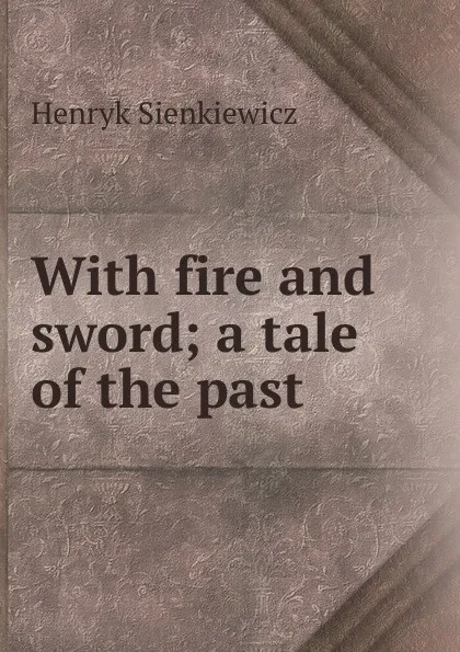 Обложка книги With fire and sword; a tale of the past, Sienkiewicz Henryk