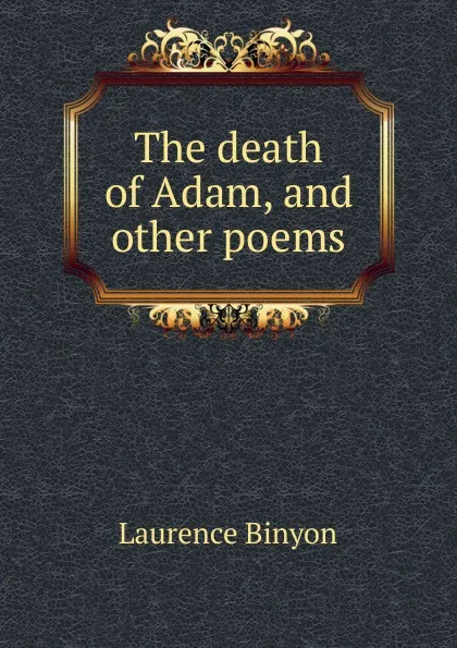 Обложка книги The death of Adam, and other poems, Laurence Binyon