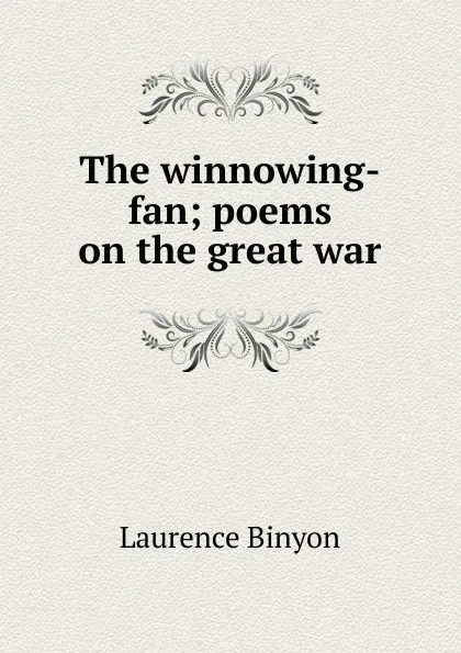 Обложка книги The winnowing-fan; poems on the great war, Laurence Binyon