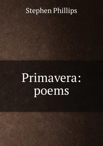 Обложка книги Primavera: poems, Stephen Phillips