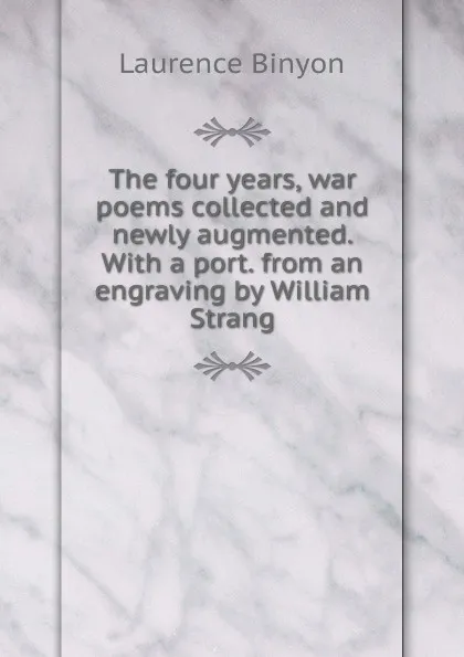 Обложка книги The four years, war poems collected and newly augmented. With a port. from an engraving by William Strang, Laurence Binyon