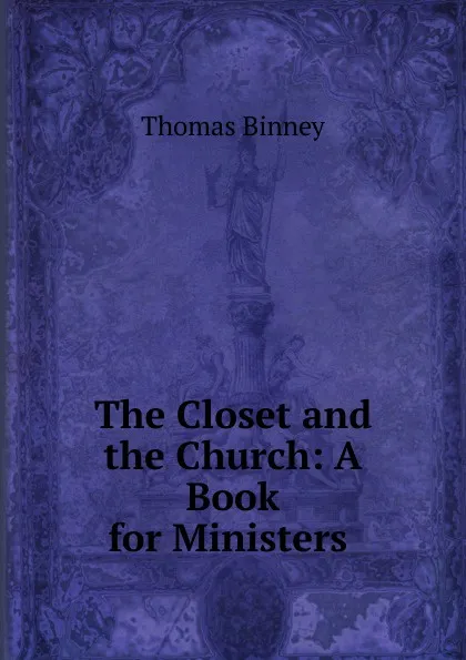 Обложка книги The Closet and the Church: A Book for Ministers ., Thomas Binney