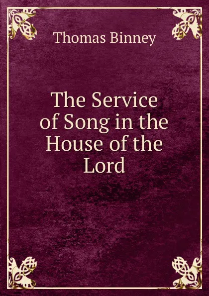 Обложка книги The Service of Song in the House of the Lord, Thomas Binney