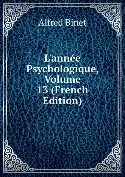 Обложка книги L.annee Psychologique, Volume 13 (French Edition), Alfred Binet