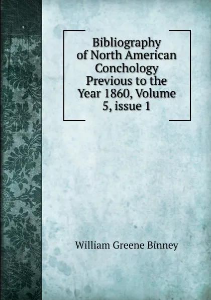 Обложка книги Bibliography of North American Conchology Previous to the Year 1860, Volume 5,.issue 1, William Greene Binney