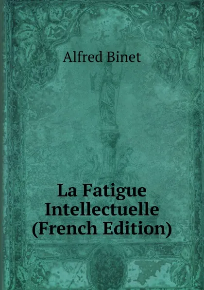 Обложка книги La Fatigue Intellectuelle (French Edition), Alfred Binet