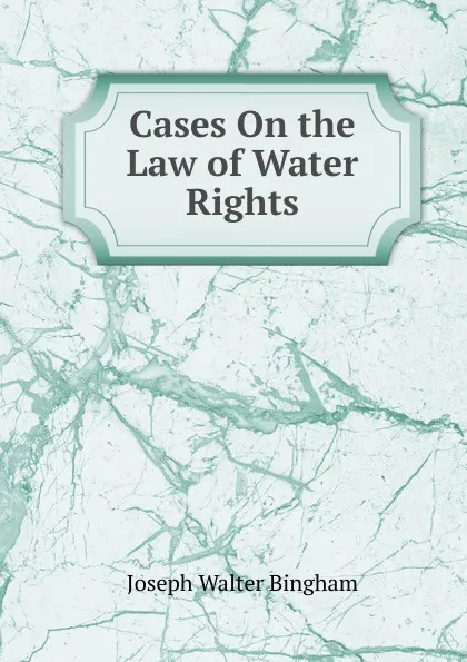 Обложка книги Cases On the Law of Water Rights, Joseph Walter Bingham