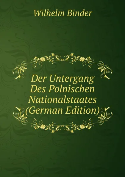 Обложка книги Der Untergang Des Polnischen Nationalstaates (German Edition), Wilhelm Binder