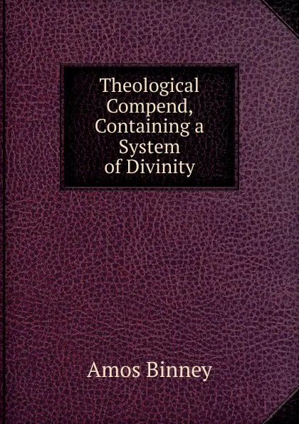 Обложка книги Theological Compend, Containing a System of Divinity, Amos Binney