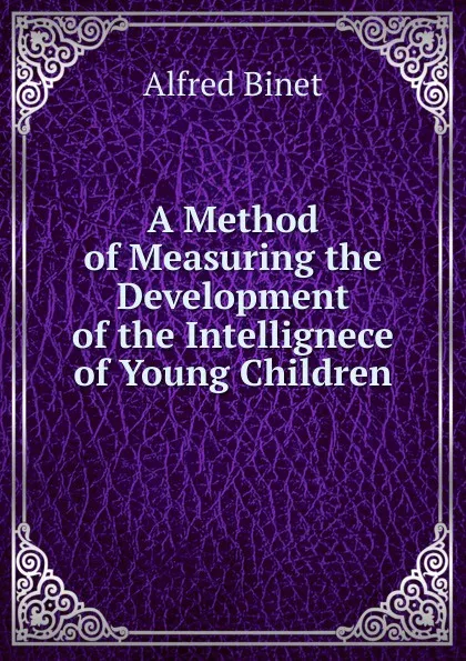 Обложка книги A Method of Measuring the Development of the Intellignece of Young Children, Alfred Binet