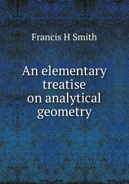 Обложка книги An elementary treatise on analytical geometry, Francis H Smith