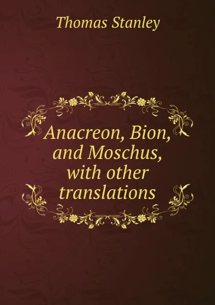 Обложка книги Anacreon, Bion, and Moschus, with other translations, Thomas Stanley