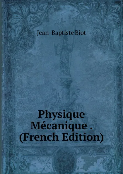 Обложка книги Physique Mecanique . (French Edition), Jean-Baptiste Biot