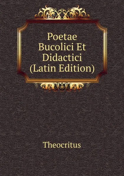 Обложка книги Poetae Bucolici Et Didactici (Latin Edition), Theocritus