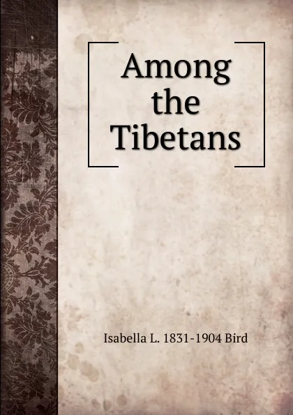 Обложка книги Among the Tibetans, Isabella L. 1831-1904 Bird