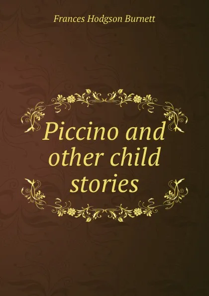 Обложка книги Piccino and other child stories, Burnett Frances Hodgson