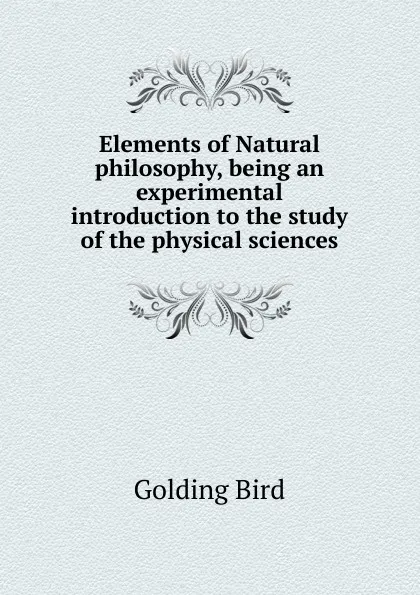 Обложка книги Elements of Natural philosophy, being an experimental introduction to the study of the physical sciences, Golding Bird