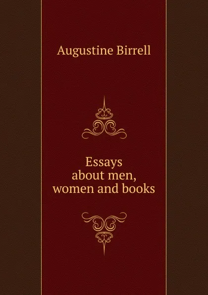 Обложка книги Essays about men, women and books, Augustine Birrell