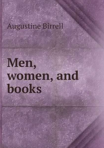 Обложка книги Men, women, and books, Augustine Birrell