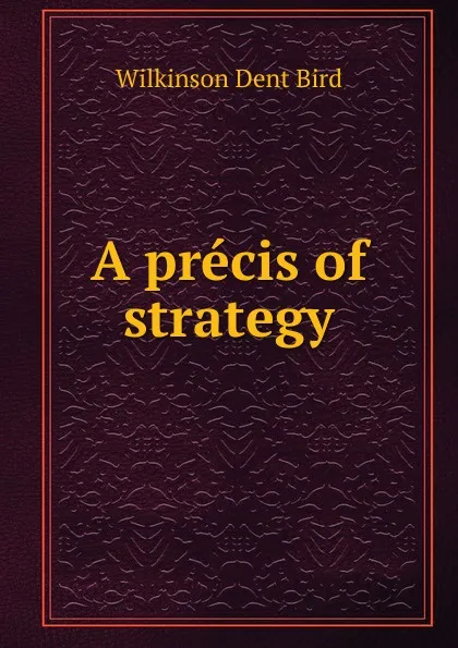 Обложка книги A precis of strategy, Wilkinson Dent Bird