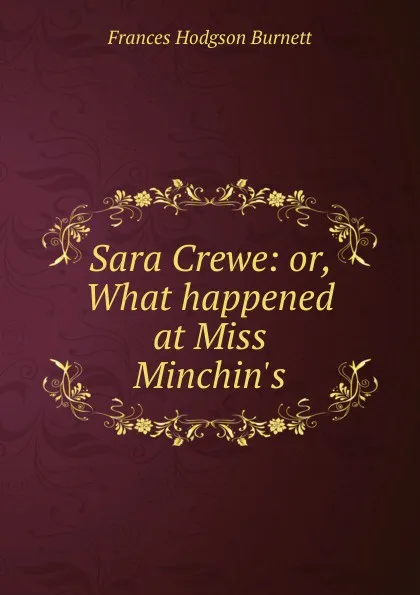 Обложка книги Sara Crewe: or, What happened at Miss Minchin.s, Burnett Frances Hodgson