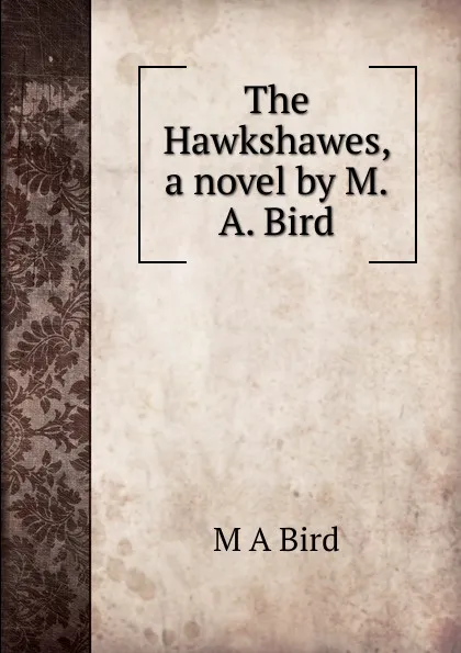 Обложка книги The Hawkshawes, a novel by M.A. Bird, M A Bird