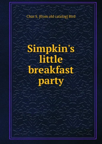 Обложка книги Simpkin.s little breakfast party, Chas S. [from old catalog] Bird