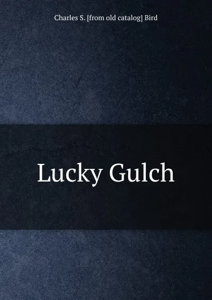 Обложка книги Lucky Gulch, Charles S. [from old catalog] Bird