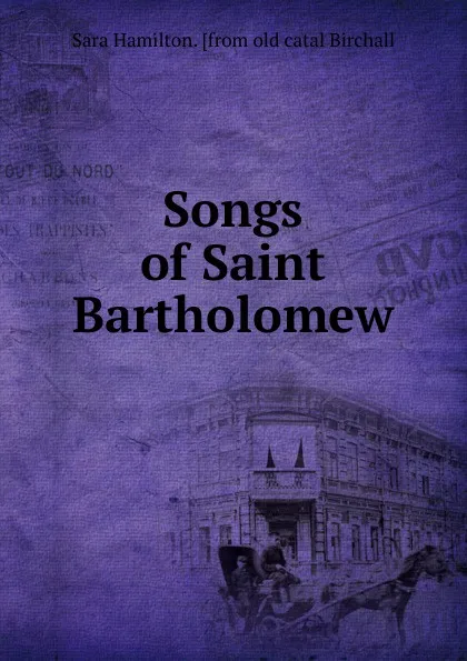 Обложка книги Songs of Saint Bartholomew, Sara Hamilton. [from old catal Birchall
